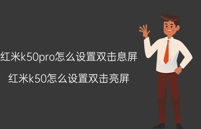 红米k50pro怎么设置双击息屏 红米k50怎么设置双击亮屏？